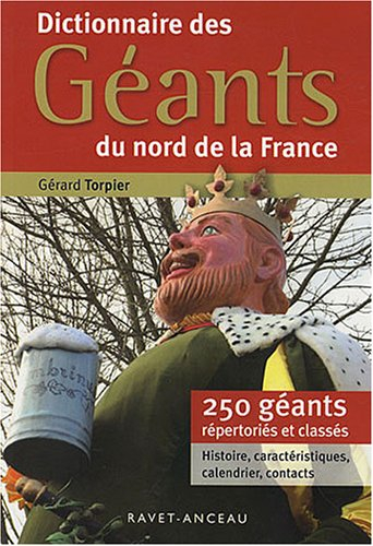 Dictionnaire des géants du nord de la France : 250 géants répertoriés et classés : histoire, caracté