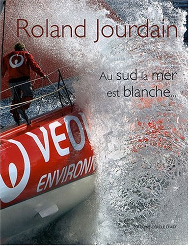 Au sud la mer est blanche - Roland Jourdain