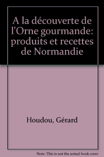 A la découverte de l'Orne gourmande : produits et recettes de Normandie