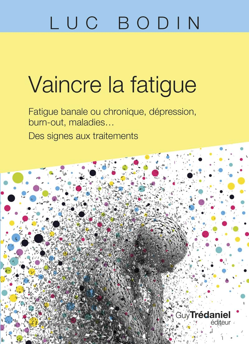 Vaincre la fatigue : fatigue banale ou chronique, dépression, burn-out, maladies... : des signes aux