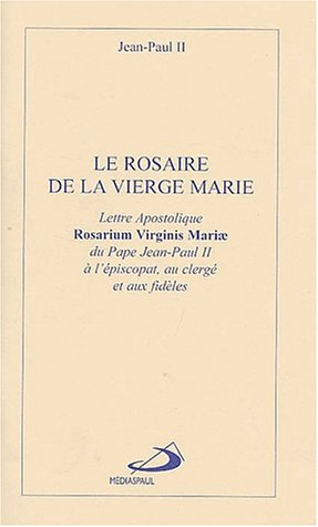 Le rosaire de la Vierge Marie : lettre apostolique Rosarium Virginis Mariae du pape Jean-Paul II à l