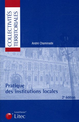 Pratique des institutions locales : institutions communale, départementale, régionale, établissement