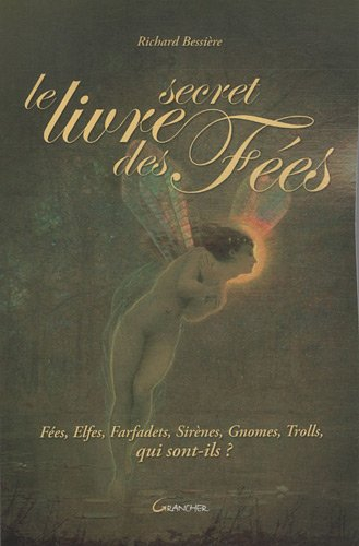 Le livre secret des fées : fées, elfes, farfadets, sirènes, gnomes, trolls, qui sont-ils ?
