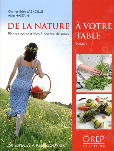 De la nature à votre table : plantes comestibles à portée de main. Vol. 1. Découvrir 250 plantes com