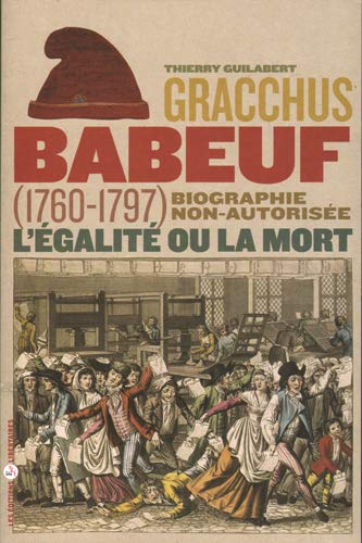 Gracchus Babeuf, 1760-1797 : l'égalité ou la mort : biographie non autorisée