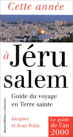 Cette année à Jérusalem : guide du voyage en Terre sainte : le guide de l'an 2000