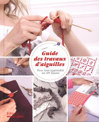 Guide des travaux d'aiguilles : pour tout apprendre en 107 leçons