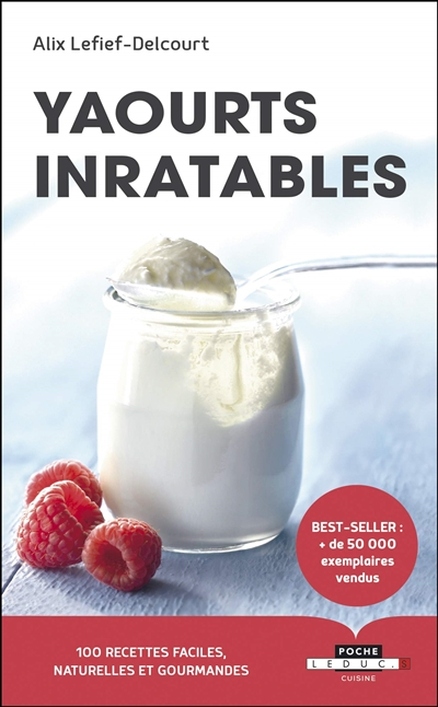Yaourts inratables : 100 recettes faciles, naturelles et gourmandes