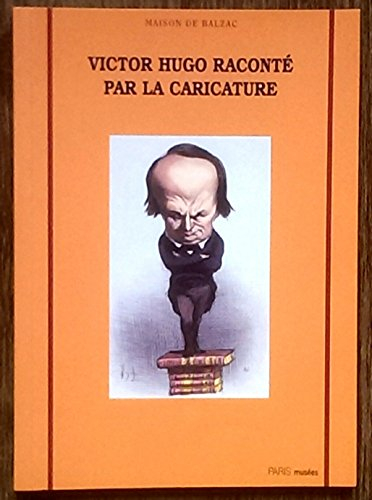 Victor Hugo raconté par la caricature : exposition, Paris, Maison de Balzac, 4 mai-1er septembre 200