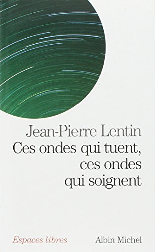 Ces ondes qui tuent, ces ondes qui soignent : téléphones portables, ordinateurs, micro-ondes, électr