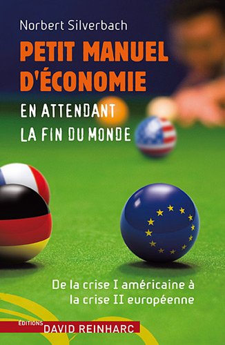 Petit manuel d'économie : en attendant la fin du monde : de la crise I américaine à la crise II euro
