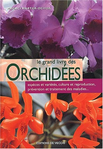 Le grand livre des orchidées : espèces et variétés, culture et reproduction, prévention et traitemen