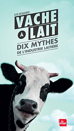 Vache à lait, dix mythes de l'industrie laitière