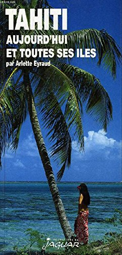 Tahiti aujourd'hui et toutes ses îles: Moorea, Bora-Boram Huahinem Raiatea, Tahaa, Maupiti, Rangiroa