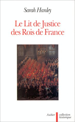 Le Lit de justice des rois de France : l'idéologie constitutionnelle dans la légende, le rituel et l
