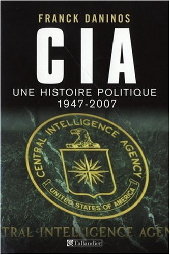 CIA : une histoire politique (1947-2007)