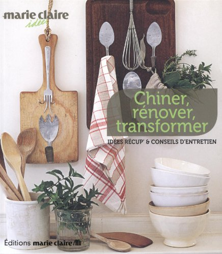 Chiner, rénover, transformer : idées récup' & conseils d'entretien