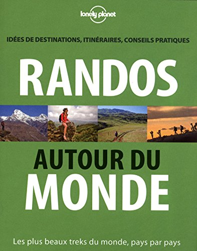 Randos autour du monde : les plus beaux treks du Monde, pays par pays : idées de destinations, itiné