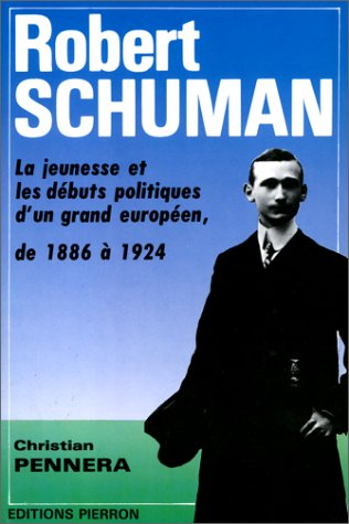 Robert Schuman : la jeunesse et les débuts politiques d'un grand Euroéen de 1886 à 1924