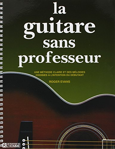 La guitare sans professeur : méthode claire et des mélodies choisies à l'intention du débutant