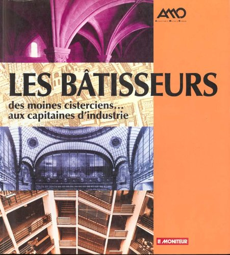 Les bâtisseurs. Vol. 1. Des moines cisterciens... aux capitaines d'industrie
