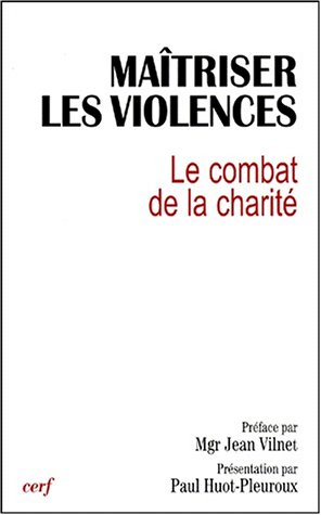 Maîtriser les violences : le combat de la charité : actes du Xe colloque de la Fondation Jean Rhodai