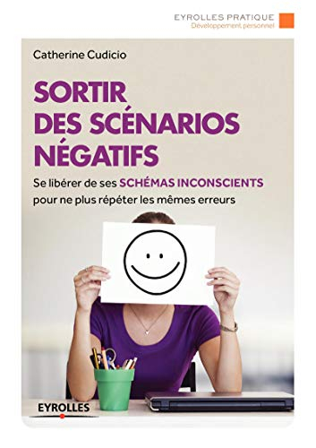 Sortir des scénarios négatifs : se libérer de ses schémas inconscients pour ne plus répéter les même