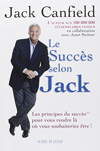 Le succès selon Jack : principes du succès pour vous rendre là où vous souhaiteriez être!