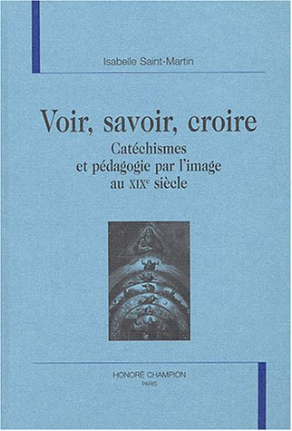 Voir, savoir, croire : catéchismes et pédagogie par l'image au XIXe siècle