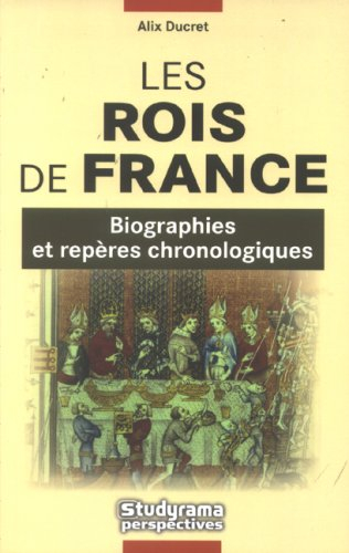 Les rois de France : biographies et repères chronologiques