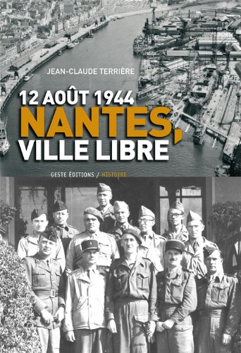 12 août 1944, Nantes, ville libre : Gilbert Grangeat, commandant FFI de la place : ses écrits mémoir