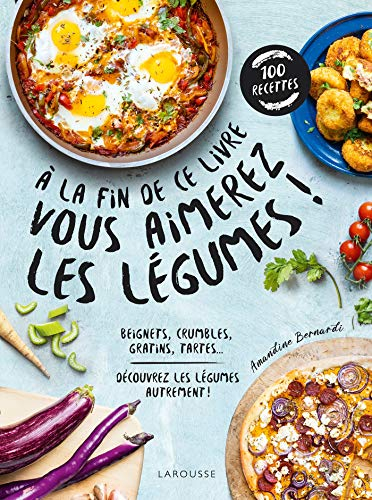 A la fin de ce livre vous aimerez les légumes ! : beignets, crumbles, gratins, tartes... : découvrez