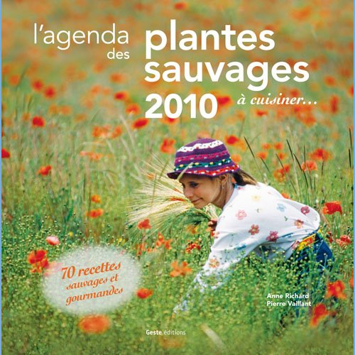 L'agenda des plantes sauvages à cuisiner... 2010 : 70 recettes sauvages et gourmandes