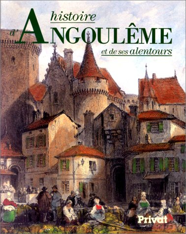 Histoire d'Angoulême et de ses alentours - Claude Bouhours, Philippe Certin