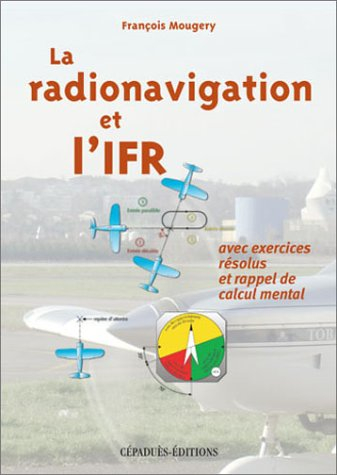 La radionavigation et l'IFR : avec exercices résolus et rappel de calcul mental