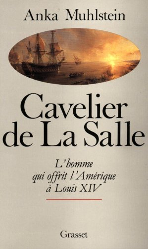 Cavelier de La Salle ou l'Homme qui offrit l'Amérique à Louis XIV