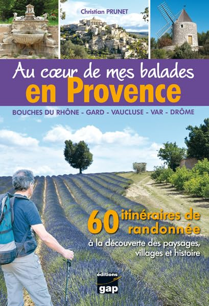 Au coeur de mes balades en Provence : Bouches-du-Rhône, Gard,Vaucluse, Var, Drôme : 60 itinéraires d