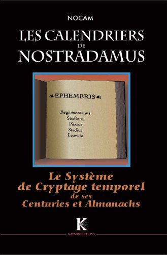 Décodage complet de Nostradamus. Vol. 1. Les calendriers de Nostradamus : système de cryptage tempor