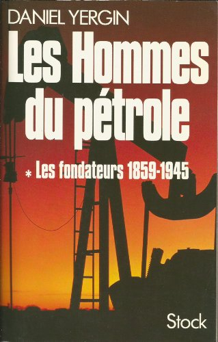Les hommes du pétrole. Vol. 1. Les fondateurs : 1859-1945