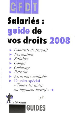 Salariés : guide de vos droits 2008 : contrats de travail, formation, salaires, congés, chômage, ret