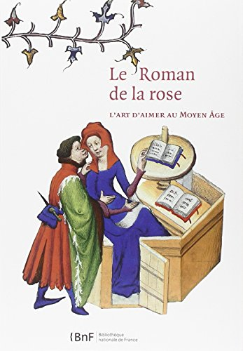 Le Roman de la rose : l'art d'aimer au Moyen Age : exposition, Paris, Bibliothèque de l'Arsenal, du 