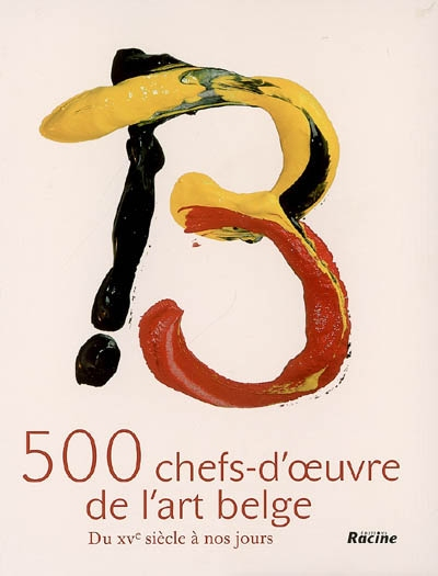 500 chefs-d'oeuvre de l'art belge : du XVe siècle à nos jours