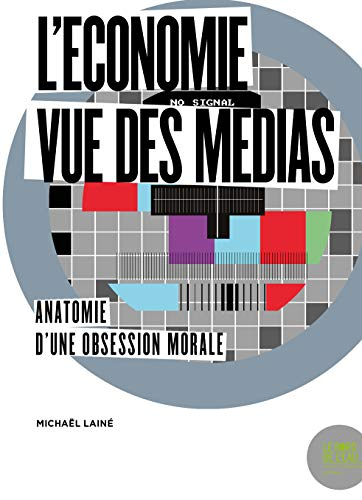 L'économie vue des médias : anatomie d'une obsession morale