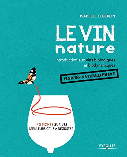 Le vin nature : introduction aux vins biologiques et biodynamiques vinifiés naturellement : 140 fich