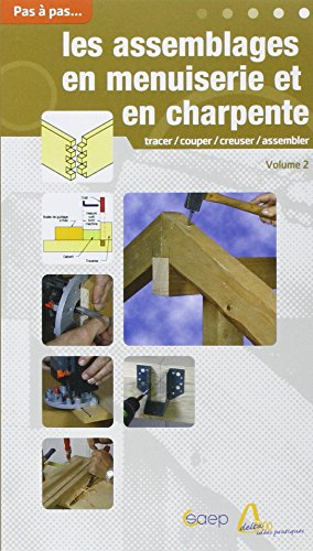 Les assemblages en menuiserie. Vol. 2. Les assemblages en menuiserie et en charpente