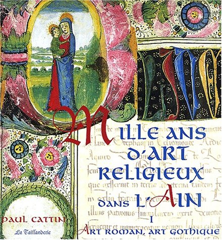 Mille ans d'Art religieux dans l'Ain : Tome 1, Art roman, Art gothique