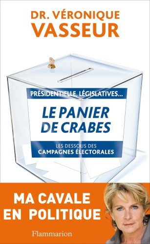 Le panier de crabes : présidentielles, législatives..., : les dessous des campagnes électorales