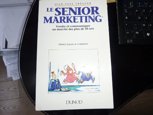 le senior marketing : vendre et communiquer au marché des plus de 50 ans