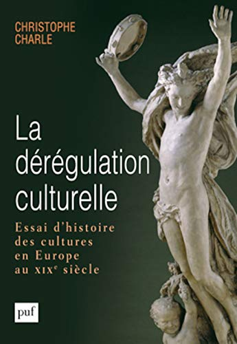 La dérégulation culturelle : essai d'histoire des cultures en Europe au XIXe siècle