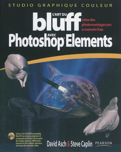 L'art du bluff avec Photoshop Elements : versions 7 et antérieures : créez des photomontages pro à m